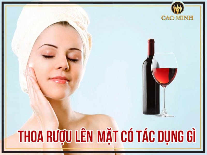 Thoa rượu lên mặt có tác dụng gì - Nên sử dụng loại rượu nào thoa mặt