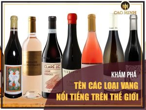 Khám phá tên các loại rượu vang nổi tiếng trên thế giới