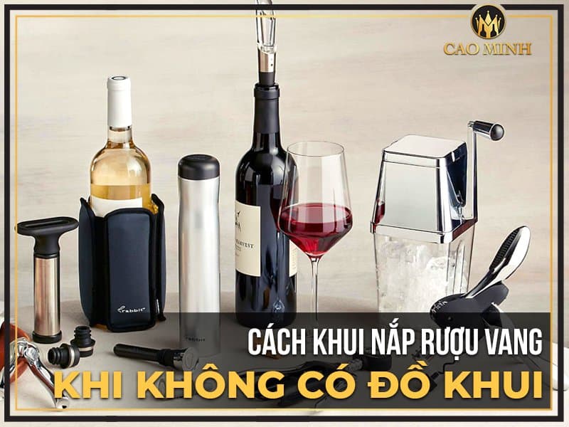 [Tuyệt Kỹ] 7+ cách mở rượu vang không cần đồ khui thành công 100%