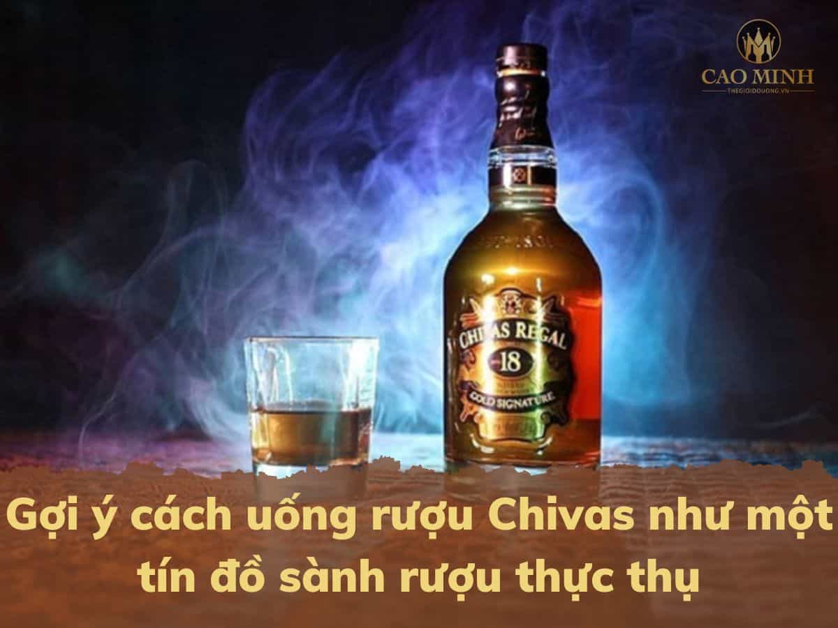 Gợi ý cách uống rượu Chivas như một tín đồ sành rượu thực thụ