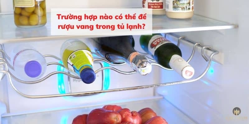 Nên để rượu vang trong tủ lạnh thông thường trong trường hợp nào?