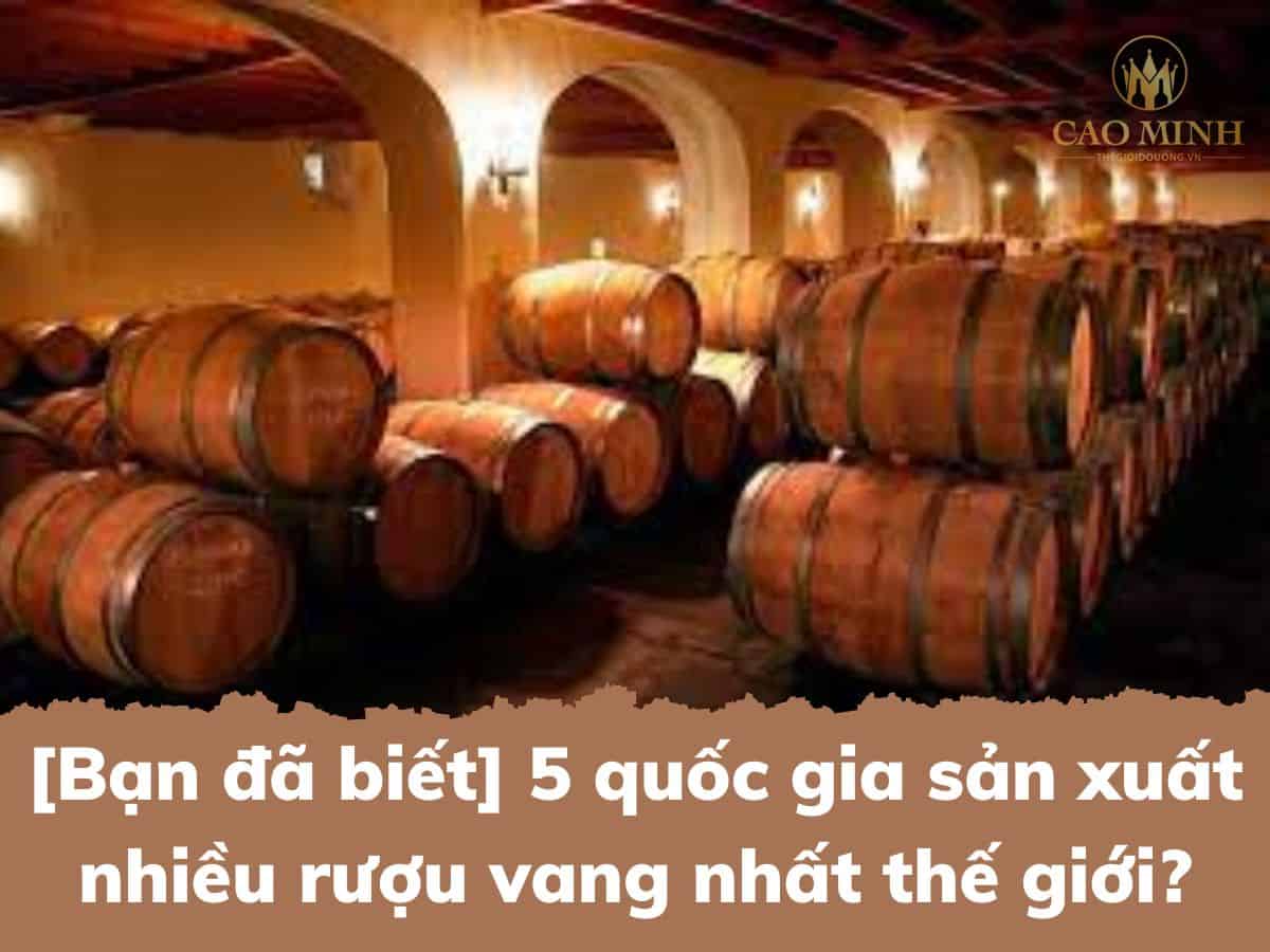 [Bạn đã biết] 5 quốc gia sản xuất nhiều rượu vang nhất thế giới?