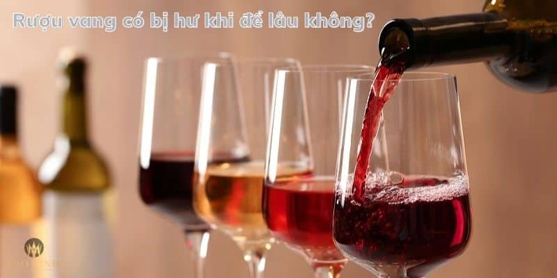Rượu vang có bị hư khi để lâu không?