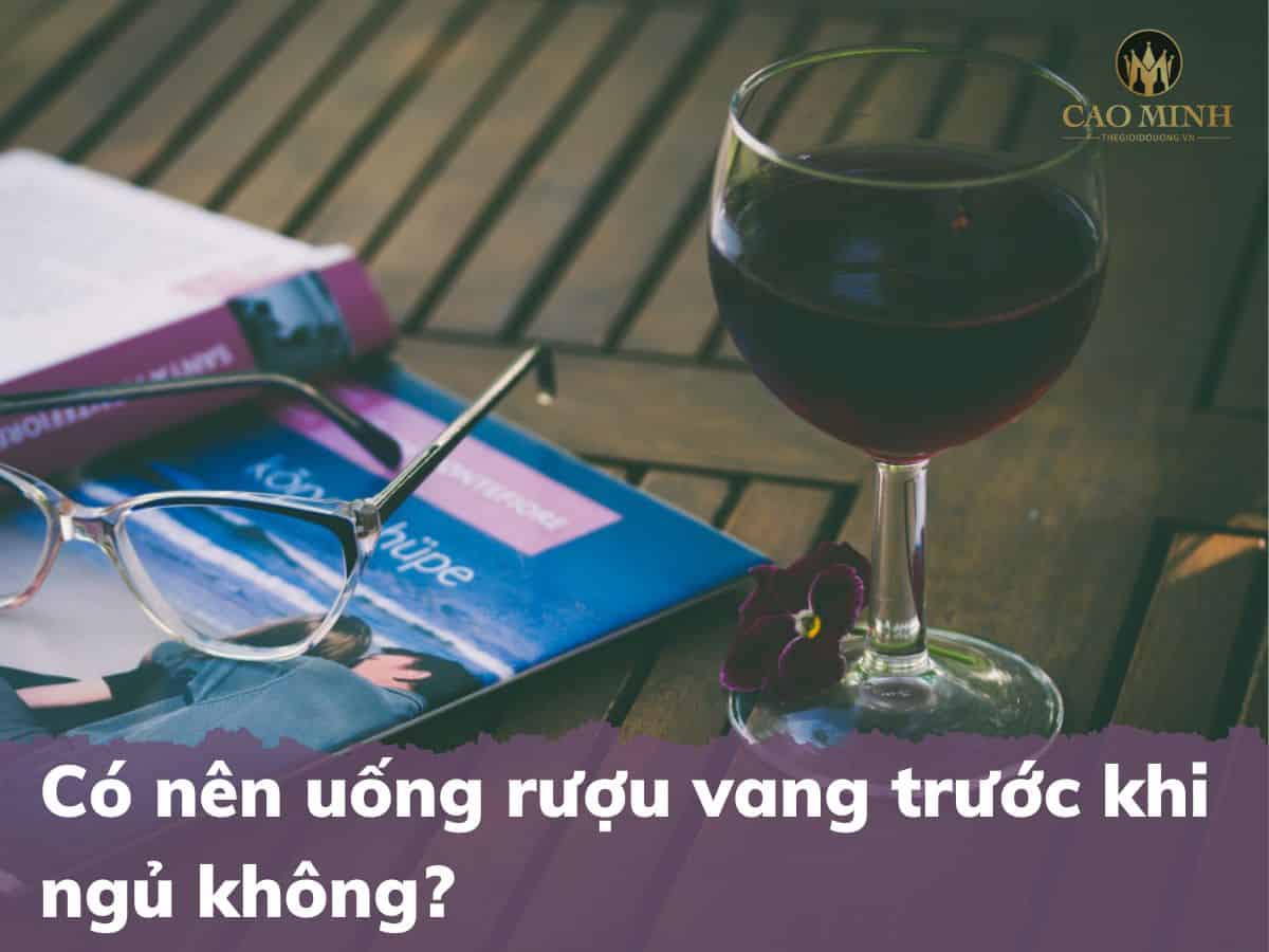 Có nên uống rượu vang trước khi ngủ không?