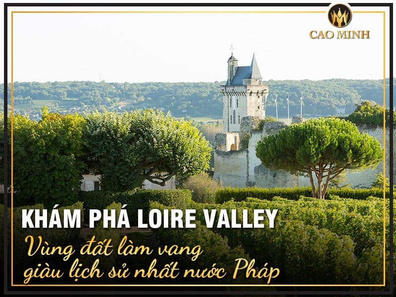 Khám phá Loire Valley - Vùng đất làm vang giàu lịch sử nhất nước Pháp
